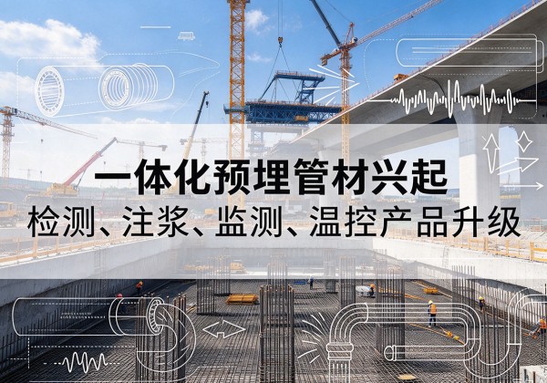 舟曲一体化管材产品兴起，声测注浆一体管、多功能预埋管应用增多